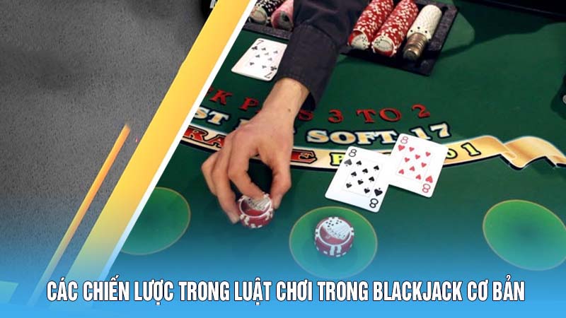 Các Chiến Lược Trong Luật Chơi Trong Blackjack Cơ Bản